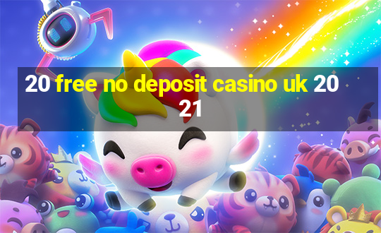 20 free no deposit casino uk 2021