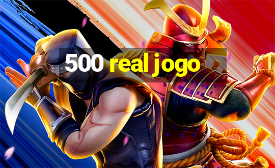 500 real jogo