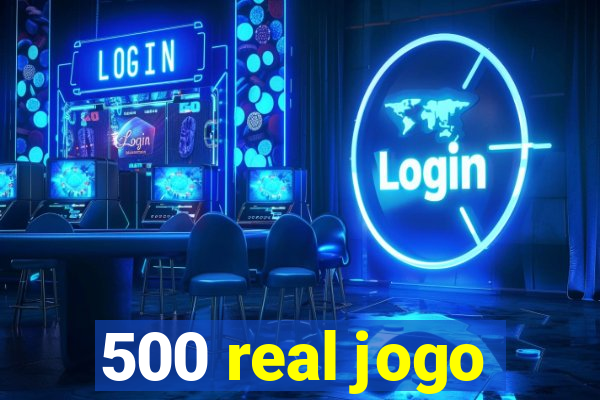 500 real jogo