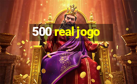 500 real jogo