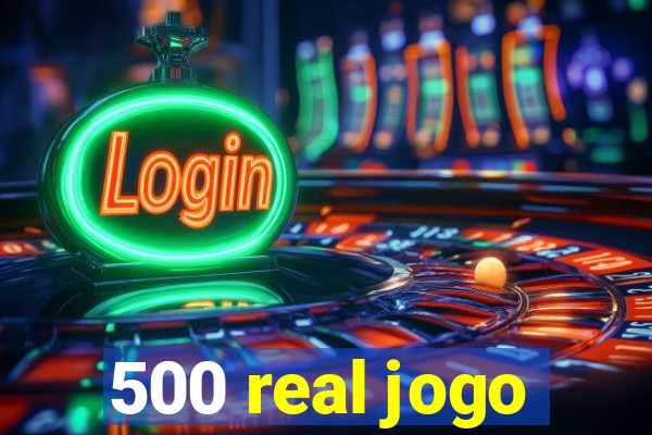 500 real jogo