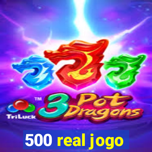 500 real jogo