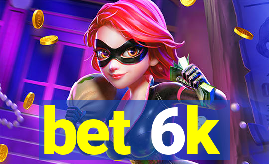 bet 6k