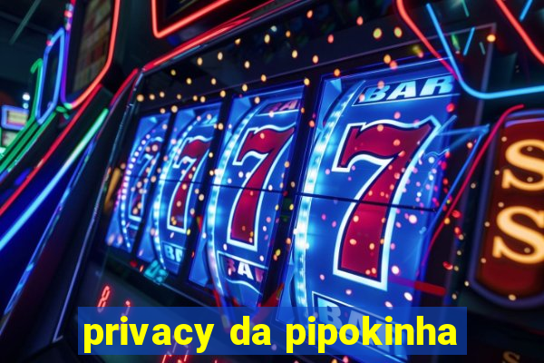 privacy da pipokinha