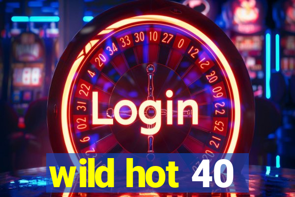 wild hot 40