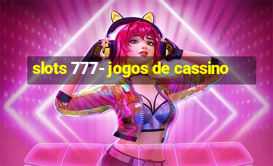 slots 777- jogos de cassino