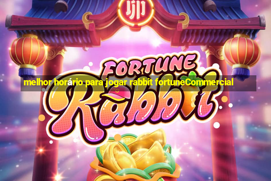 melhor horário para jogar rabbit fortuneCommercial