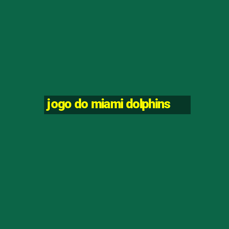 jogo do miami dolphins