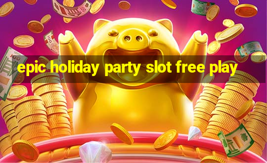 epic holiday party slot free play