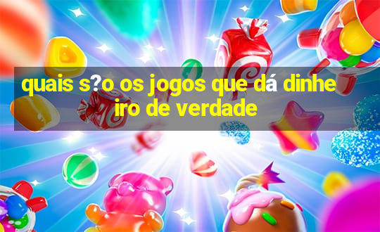 quais s?o os jogos que dá dinheiro de verdade