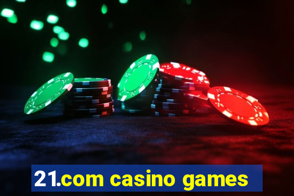 21.com casino games