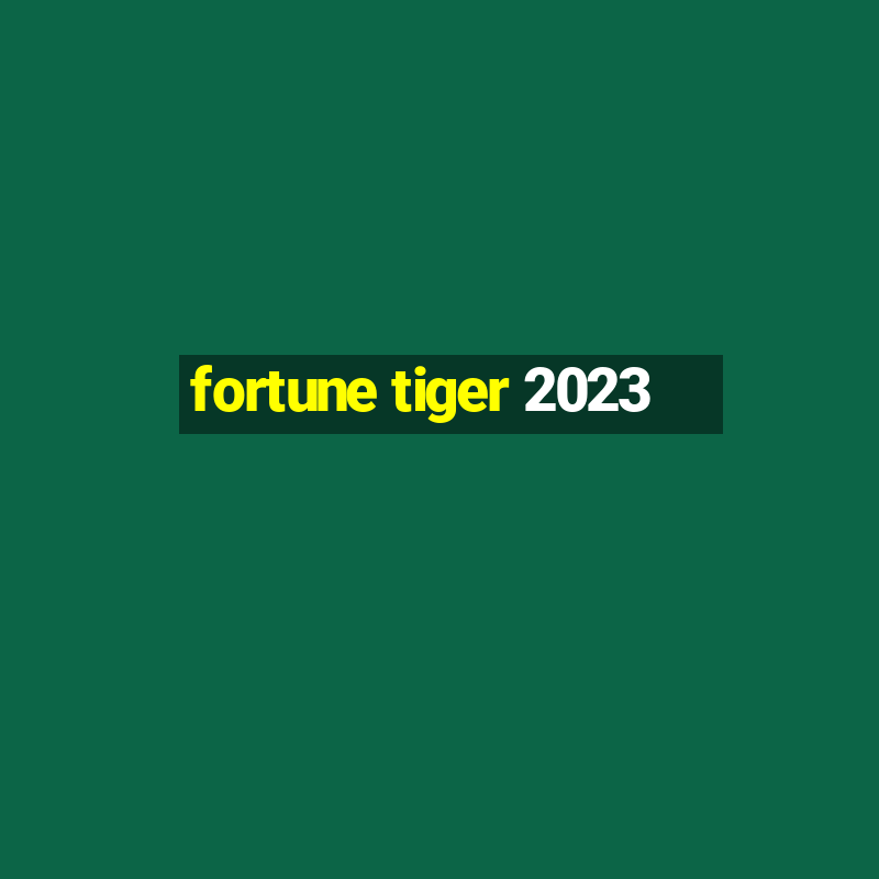 fortune tiger 2023