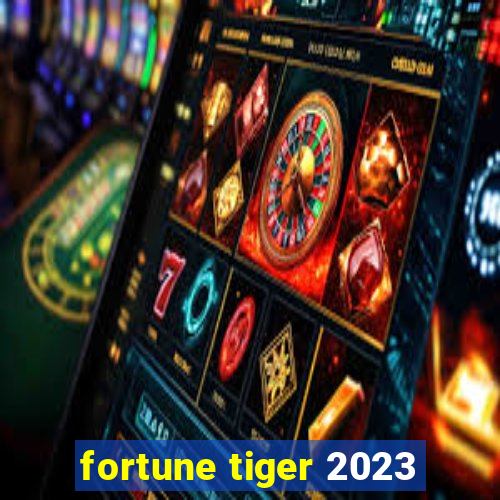 fortune tiger 2023