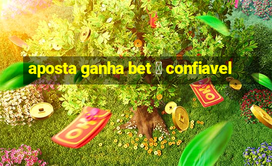 aposta ganha bet 茅 confiavel