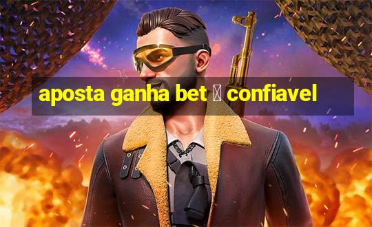 aposta ganha bet 茅 confiavel