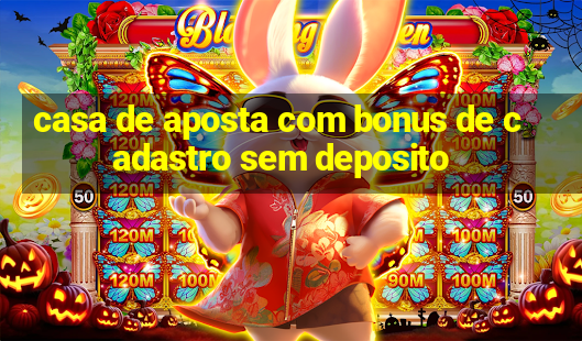 casa de aposta com bonus de cadastro sem deposito