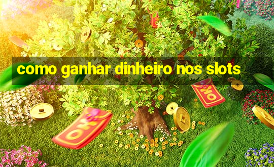 como ganhar dinheiro nos slots