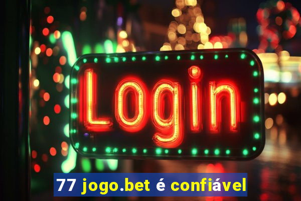 77 jogo.bet é confiável