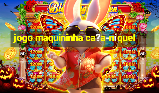 jogo maquininha ca?a-níquel