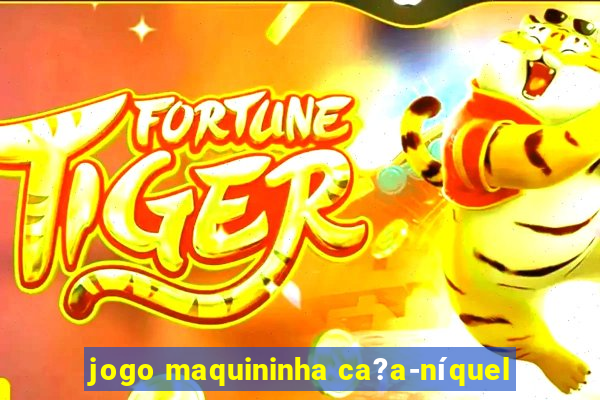 jogo maquininha ca?a-níquel