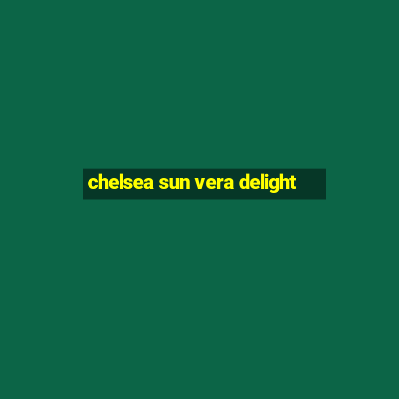 chelsea sun vera delight