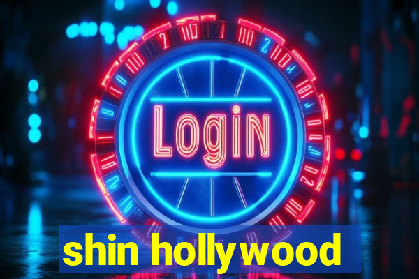 shin hollywood