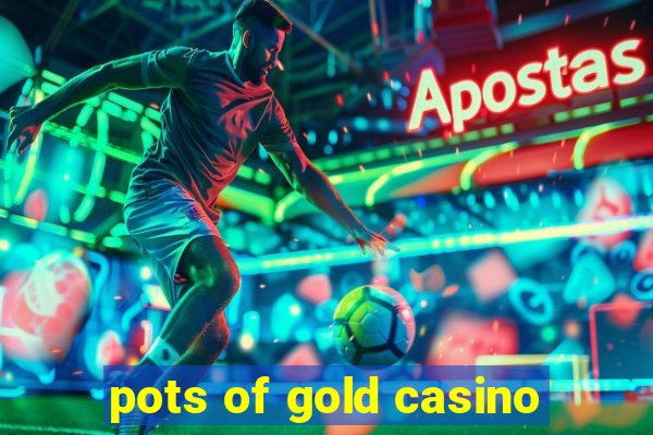 pots of gold casino