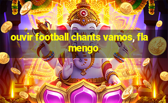 ouvir football chants vamos, flamengo