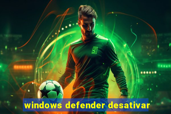 windows defender desativar