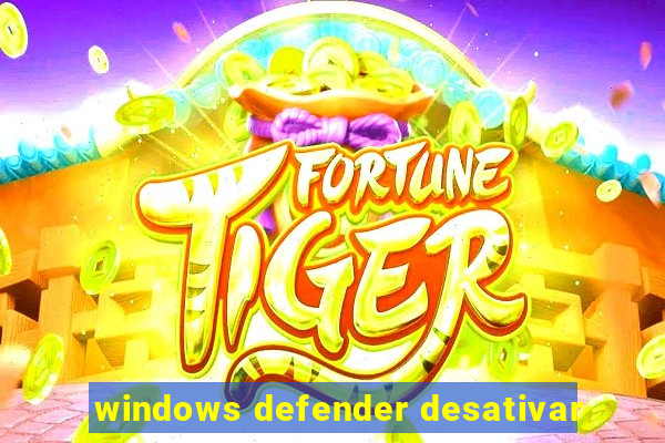 windows defender desativar