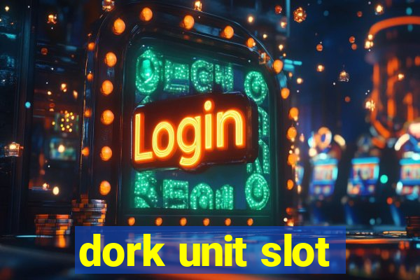 dork unit slot