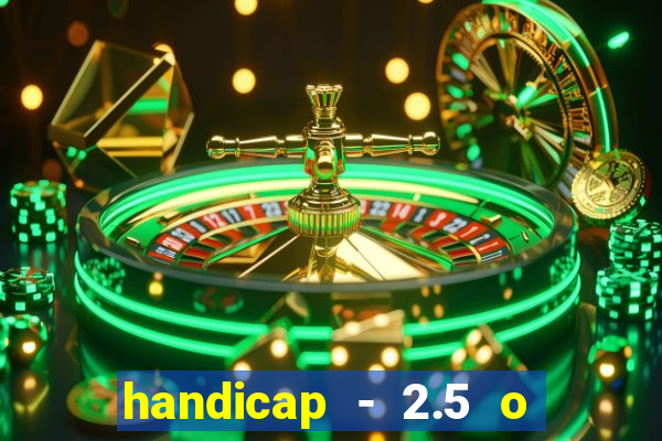 handicap - 2.5 o que significa