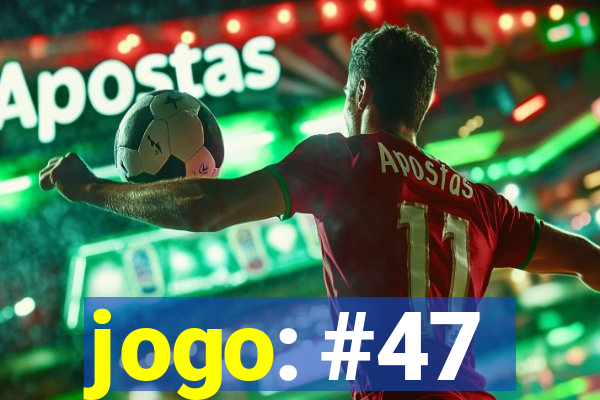 jogo: #47