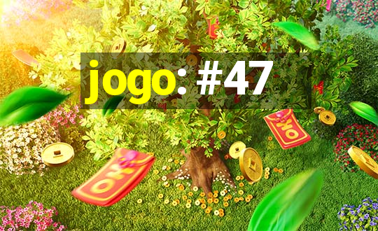 jogo: #47