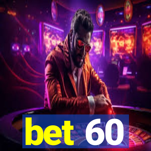 bet 60