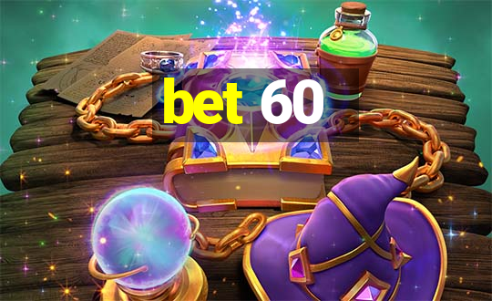 bet 60