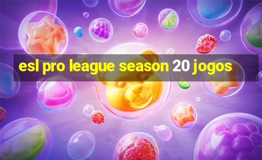 esl pro league season 20 jogos