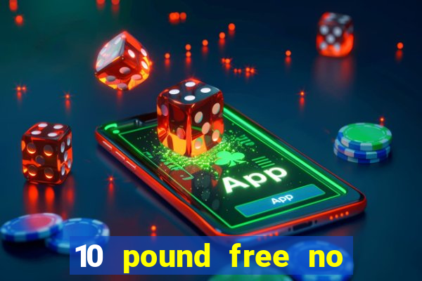 10 pound free no deposit casino