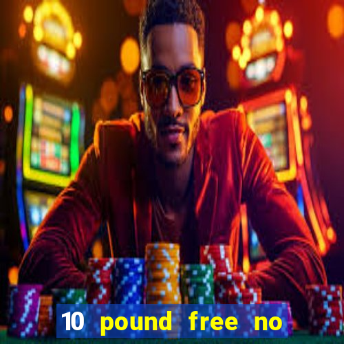 10 pound free no deposit casino