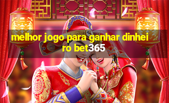 melhor jogo para ganhar dinheiro bet365