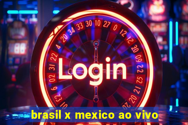 brasil x mexico ao vivo