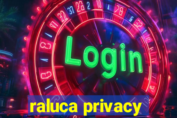 raluca privacy