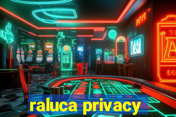 raluca privacy