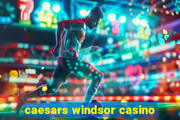 caesars windsor casino