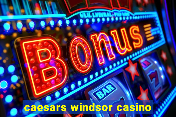 caesars windsor casino