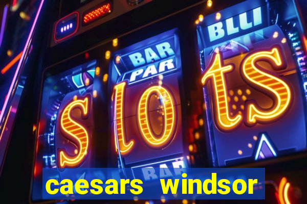 caesars windsor hotel & casino