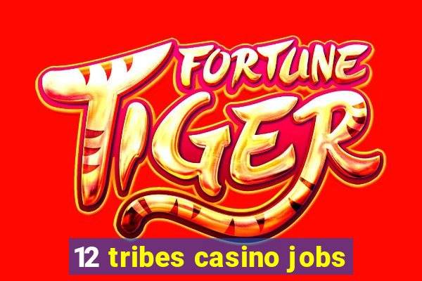 12 tribes casino jobs