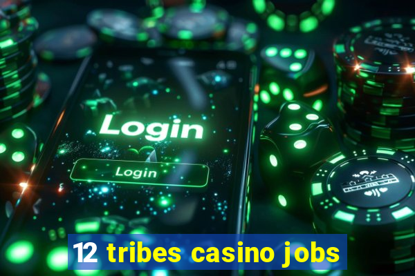 12 tribes casino jobs