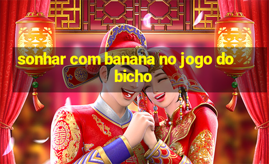 sonhar com banana no jogo do bicho