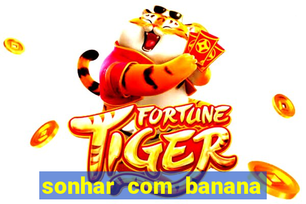 sonhar com banana no jogo do bicho